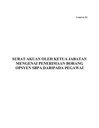 Lampiran H4




SURAT AKUAN OLEH KETUA JABATAN
 MENGENAI PENERIMAAN BORANG
 OPSYEN SBPA DARIPADA PEGAWAI
 
