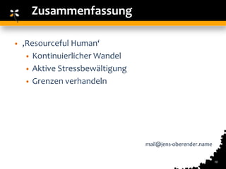 Zusammenfassung

•   ‚Resourceful Human‘
     • Kontinuierlicher Wandel
     • Aktive Stressbewältigung
     • Grenzen verhandeln




                                  mail@jens-oberender.name


                                                             10
 
