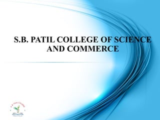 S.B. PATIL COLLEGE OF SCIENCE
AND COMMERCE
 