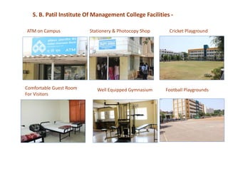 ATM on Campus Stationery & Photocopy Shop
Comfortable Guest Room
For Visitors
Well Equipped Gymnasium Football Playgrounds
Cricket Playground
S. B. Patil Institute Of Management College Facilities -
 