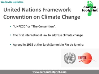 Worldwide legislationUnited Nations Framework Convention on Climate Change“UNFCCC” or “The Convention”.