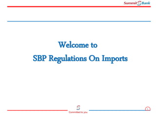 1
Committed to you
Welcome to
SBP Regulations On Imports
 