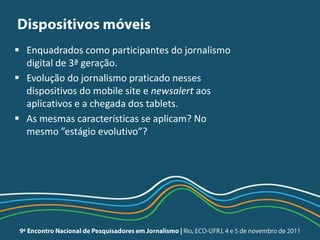  Enquadrados como participantes do jornalismo
  digital de 3ª geração.
 Evolução do jornalismo praticado nesses
  dispos...