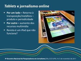  Por um lado – Retorno à
  transposição/metáfora –
  produto e periodicidade
 Por outro – aumento dos
  recursos multimí...