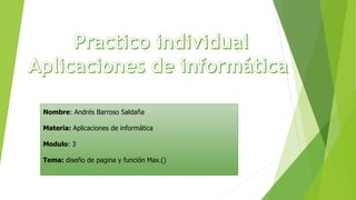 Nombre: Andrés Barroso Saldaña
Materia: Aplicaciones de informática
Modulo: 3
Tema: diseño de pagina y función Max.()
 