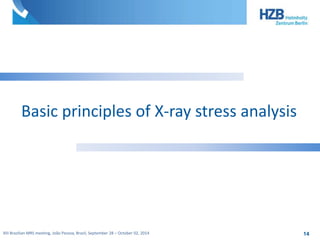 Basic principles of X-ray stress analysis 
XIII Brazilian MRS meeting, João Pessoa, Brazil, September 28 – October 02, 2014 
14 
 
