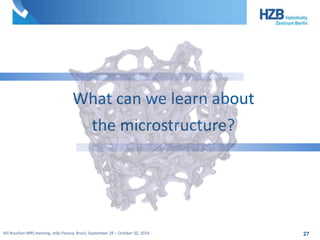 What can we learn about 
the microstructure? 
XIII Brazilian MRS meeting, João Pessoa, Brazil, September 28 – October 02, 2014 
27 
 
