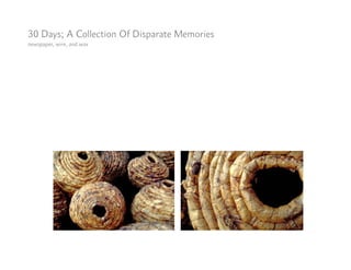 30 Days; A Collection Of Disparate Memories
newspaper, wire, and wax
 