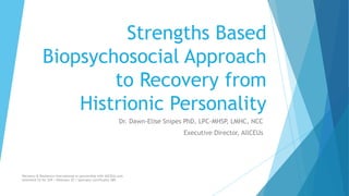 Strengths Based
Biopsychosocial Approach
to Recovery from
Histrionic Personality
Dr. Dawn-Elise Snipes PhD, LPC-MHSP, LMHC, NCC
Executive Director, AllCEUs
Recovery & Resilience International in partnership with AllCEUs.com
Unlimited CE for $59 | Webinars $5 | Specialty Certificates $89
 
