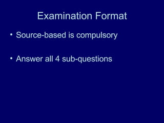 Examination Format Source-based is compulsory  Answer all 4 sub-questions  