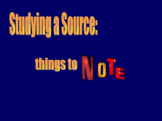 Studying a Source:  things to  