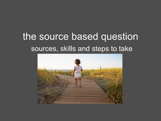 the source based question sources, skills and steps to take 