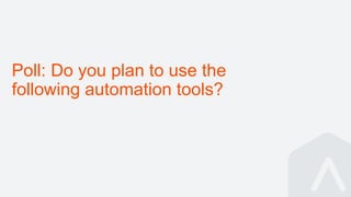 Poll: Do you plan to use the
following automation tools?
 