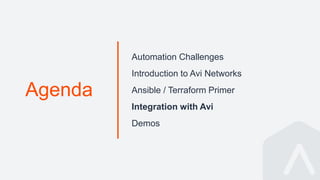 Agenda
Automation Challenges
Introduction to Avi Networks
Ansible / Terraform Primer
Integration with Avi
Demos
 