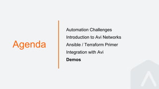Agenda
Automation Challenges
Introduction to Avi Networks
Ansible / Terraform Primer
Integration with Avi
Demos
 