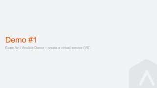 Demo #1
Basic Avi / Ansible Demo – create a virtual service (VS)
 