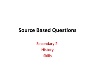 Source Based Questions Secondary 2  History Skills 