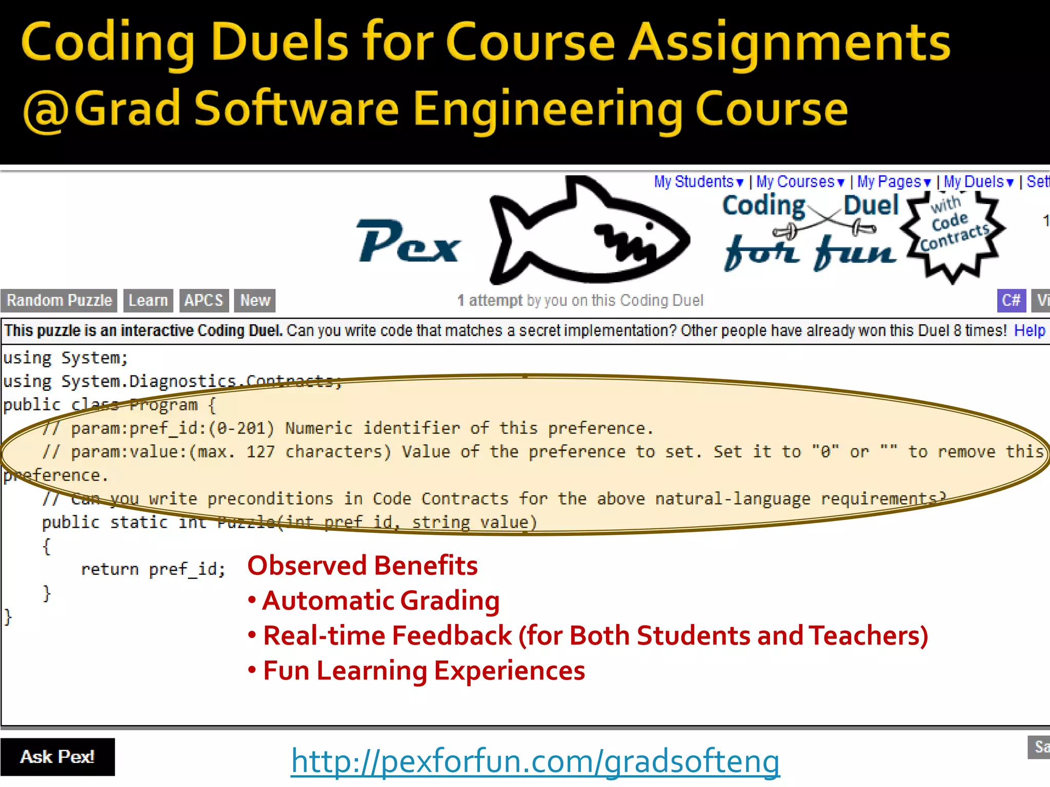 http://pexforfun.com/gradsofteng
Observed Benefits
• Automatic Grading
• Real-time Feedback (for Both Students andTeachers)
• Fun Learning Experiences
 