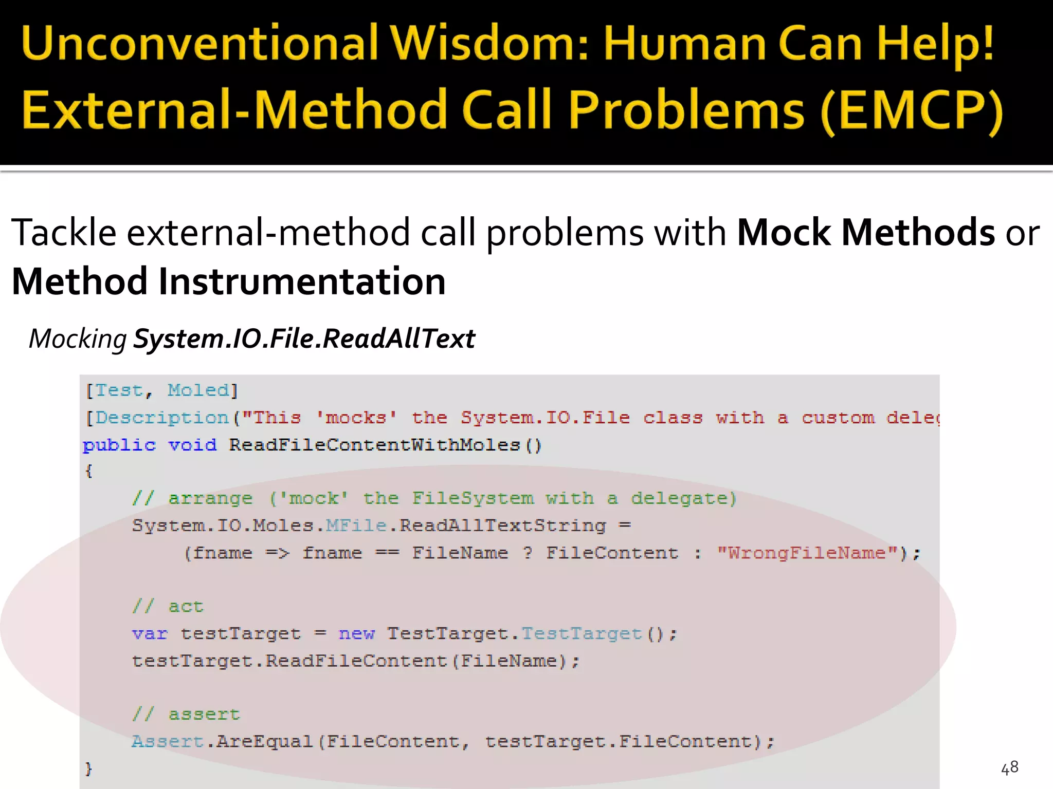 Tackle external-method call problems with Mock Methods or
Method Instrumentation
Mocking System.IO.File.ReadAllText
48
 