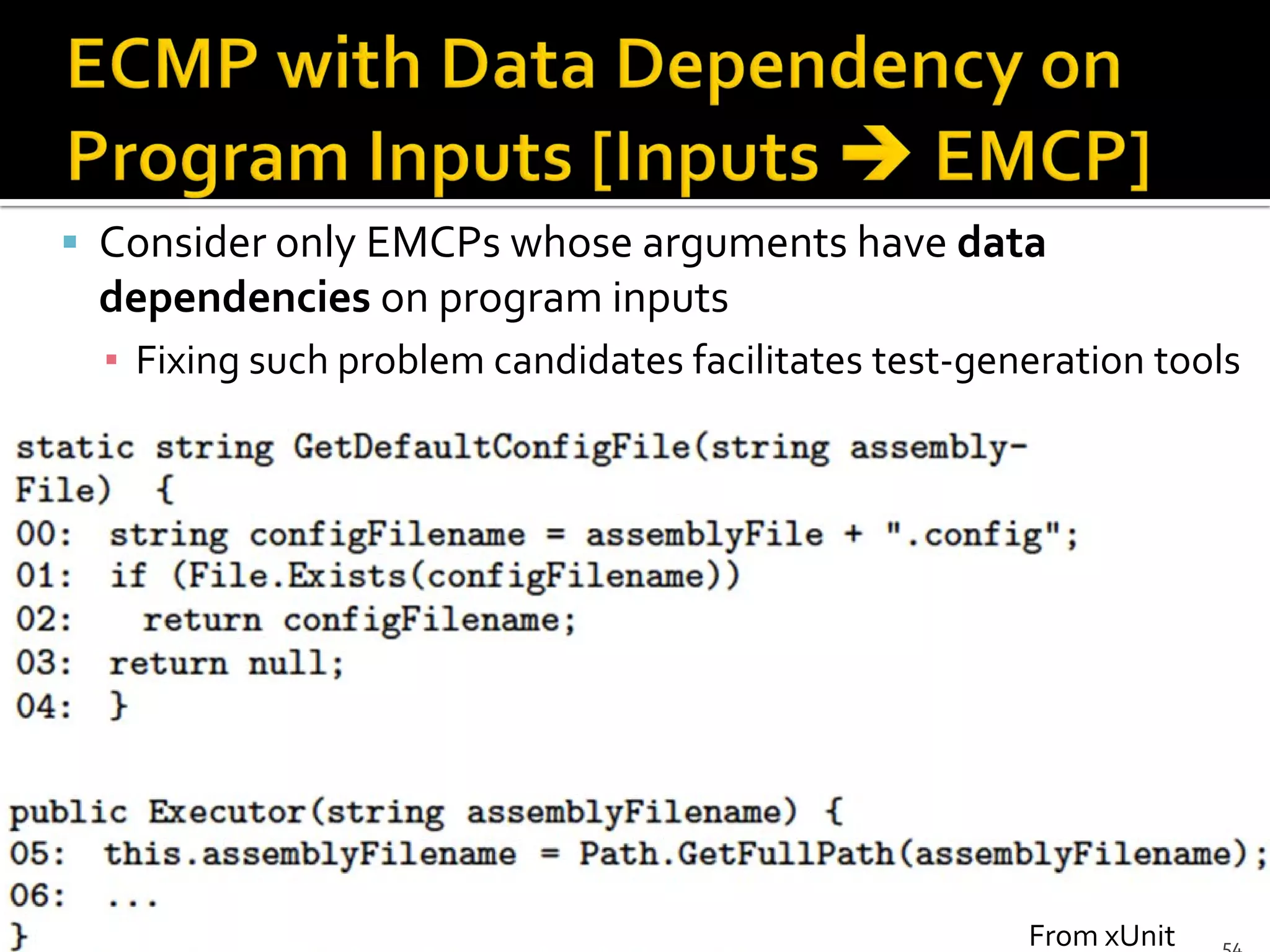  Consider only EMCPs whose arguments have data
dependencies on program inputs
▪ Fixing such problem candidates facilitates test-generation tools
From xUnit
 