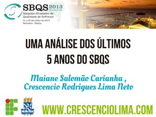 Uma análise dos últimos
5 anos do SBQS
www.crescenciolima.com
Maiane Salomão Carianha ,
Crescencio Rodrigues Lima Neto
 