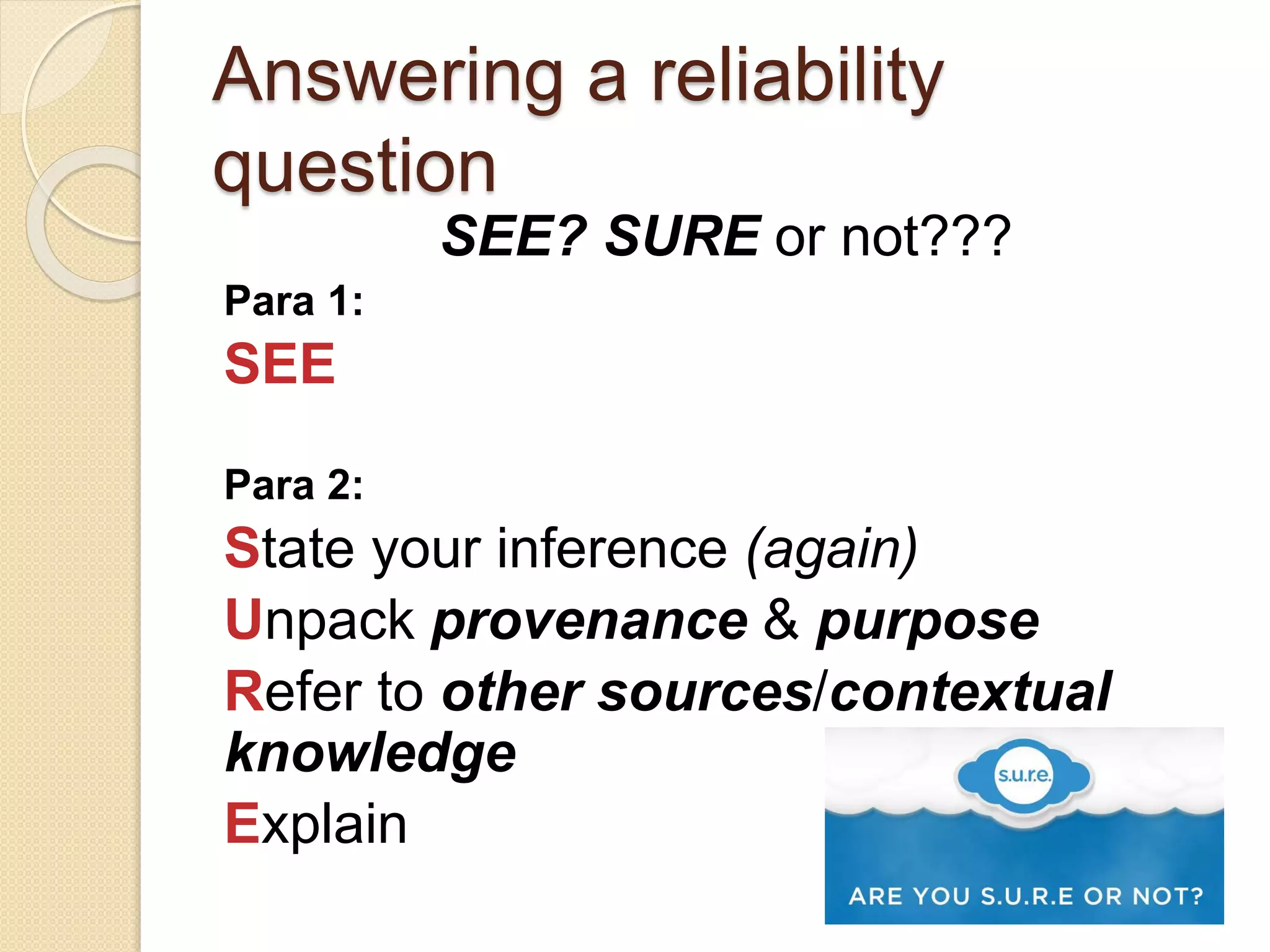 Answering a reliability
question
SEE? SURE or not???
Para 1:
SEE
Para 2:
State reliability
Ulterior motives (purpose)
Refer to another source
Explain
 