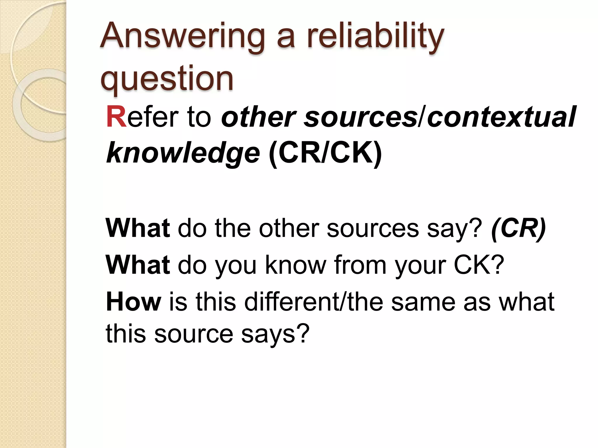 Answering a reliability
question
Refer to another sources (CR)
What do the other sources say? (CR)
How is this different/the same as what
this source says?
 