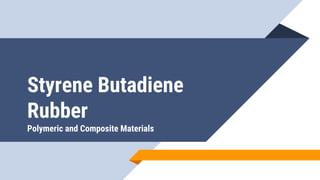 Styrene Butadiene
Rubber
Polymeric and Composite Materials
 