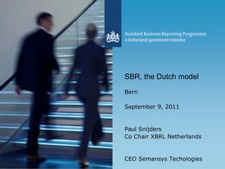 SBR, the Dutch model
Bern

September 9, 2011


Paul Snijders
Co Chair XBRL Netherlands


CEO Semansys Techologies
 