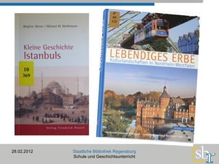 28.02.2012 Staatliche Bibliothek Regensburg Schule und Geschichtsunterricht 