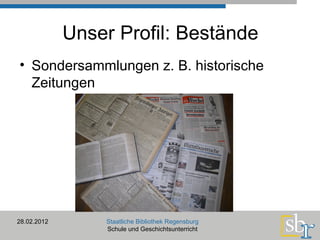 Unser Profil: Bestände Sondersammlungen z. B. historische Zeitungen 28.02.2012 Staatliche Bibliothek Regensburg Schule und Geschichtsunterricht 