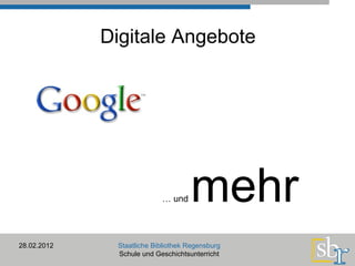 Digitale Angebote 28.02.2012 Staatliche Bibliothek Regensburg Schule und Geschichtsunterricht …  und  mehr 