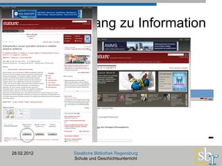 Internet: Zugang zu Information 28.02.2012 Staatliche Bibliothek Regensburg Schule und Geschichtsunterricht Verlage haben erkannt, dass man auch mit Internet Geld verdienen kann: 