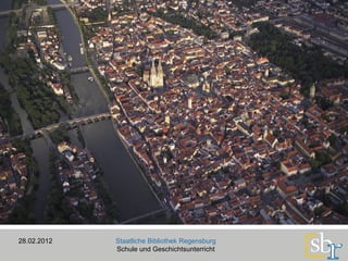 Vielen Dank für Ihre Aufmerksamkeit! …  und wir freuen uns  auf Ihren Besuch bei uns. 28.02.2012 Staatliche Bibliothek Regensburg Schule und Geschichtsunterricht 
