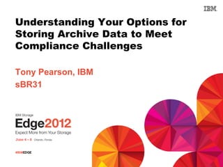 Understanding Your Options for
Storing Archive Data to Meet
Compliance Challenges

Tony Pearson, IBM
sBR31




#IBMEDGE
 