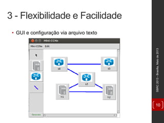 3 - Flexibilidade e Facilidade
• GUI e configuração via arquivo texto
SBRC2013-Brasília,Maiode2013
10
 