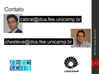 Contato
SBRC2013-Brasília,Maiode2013
17
cabral@dca.fee.unicamp.br
chesteve@dca.fee.unicamp.br
 
