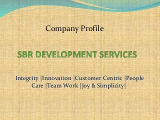 Integrity |Innovation |Customer Centric |People
Care |Team Work |Joy & Simplicity|
Company Profile
 