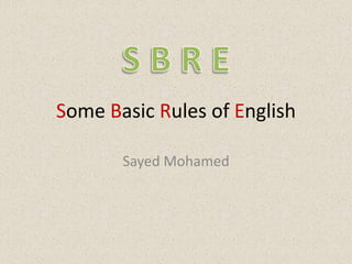 Some Basic Rules of English Sayed Mohamed S B R E 