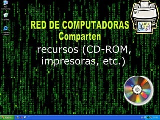 RED DE COMPUTADORAS Comparten recursos (CD-ROM, impresoras, etc.)   