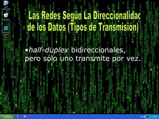half-duplex  bidireccionales, pero sólo uno transmite por vez. Las Redes Según La Direccionalidad  de los Datos (Tipos de Transmisión) 