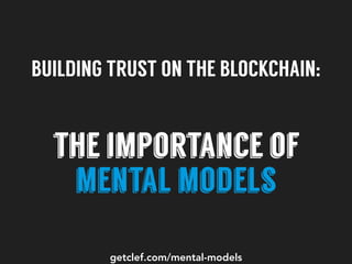 BUILDING TRUST ON THE BLOCKCHAIN:
the importance of
mental models
getclef.com/mental-models
 