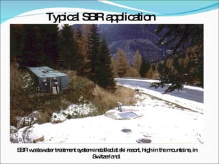 Typical SBR application SBR wastewater treatment system installed at ski resort, high in the mountains, in Switzerland.  
