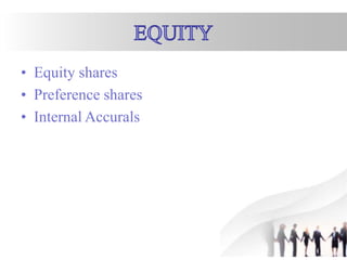 • Equity shares
• Preference shares
• Internal Accurals
 