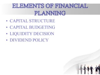 • CAPITAL STRUCTURE
• CAPITAL BUDGETING
• LIQUIDITY DECISION
• DIVIDEND POLICY
 