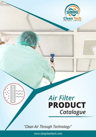 www.sbrgcleantech.com
Sbrg
Clean Tech
“Clean Air Through Technology”
Air Filter
PRODUCT
Catalogue
 