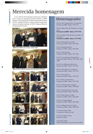 Merecida homenagem
      Bcondecoração




                           Com o objetivo de homenagear aqueles que contribuem
                       para o avanço da reprodução humana brasileira, a SBRH
                       instituiu a Comenda Ordem do Mérito Reprodução Humana
                                                                                       Homenageados
                       Prof. Dr. Arnaldo de Moraes. A seguir a relação de agraciados
                                                                                       Prof. Dr. Artur Campos da Paz (“in memoriam”)
                       durante solenidade realizada no XXIV Congresso Brasileiro
                                                                                       Presidente da SBRH - Biênio: 1970-1974
      C




                       de Reprodução Humana.
                                                                                       Prof. Dr. Milton Shim Ithi Nakamura (“in memo-
                                                                                       riam”)
                                                                                       Presidente da SBRH - Biênio: 1975-1978

                                                                                       Prof. Dr. Waldemar Diniz Pereira de Carvalho (“in
                                                                                       memoriam”)
                                                                                       Presidente da SBRH - Biênio: 1979-1982

                                                                                       Prof. Dr. Elsimar Metzer Coutinho
                                                                                       Presidente da SBRH - Biênio: 1983-1984

                          PAULO GARCIA, foi um dos condecorados                        Prof. Dr. Ronald Bossemeyer
                                                                                       Presidente da SBRH - Biênio: 1985-1986

                                                                                       Prof. Dr. Nilson Donadio
                                                                                       Presidente da SBRH - Biênio: 1987-1988

                                                                                       Prof. Dr. Dirceu Henrique Mendes Pereira
                                                                                       Presidente da SBRH - Biênios: 1989-1990 e 2007-
                                                                                       2008

                                                                                       Prof. Dr. José Weydson de Barros Leal
                                                                                       Presidente da SBRH - Biênio: 1991-1992

                         Anna Paula Caldeira, primeira bebê de proveta do Brasil       Prof. Dr. Salim Wehba (“in memoriam”)
                                                                                       Presidente da SBRH - Biênio: 1993-1994

                                                                                       Prof. Dr. Álvaro Petracco
                                                                                       Presidente da SBRH - Biênio: 1995-1996

                                                                                       Prof. Dr. Kleber de Melo Morais
                                                                                       Presidente da SBRH - Biênio: 1997-1998

                                                                                       Prof. Dr. Aroldo Fernando Camargos
                                                                                       Presidente da SBRH - Biênio: 1999-2000

                                                                                       Prof. Dr. Joaquim Roberto Costa Lopes
                                                                                       Presidente da SBRH - Biênio: 2001-2002

                                                                                       Prof. Dr. Nilson Roberto de Melo
                                                                                       Presidente da SBRH - Biênio: 2003-2004

                                                                                       Prof. Dra. Claudete Reggiane
                                                                                       Presidente da SBRH - Biênio: 2005-2006

                                                                                       Prof. Dr. Waldemar Naves do Amaral
                                                                                       Presidente da SBRH - Biênio: 2009-2010

                                                                                       Dr. Alcides Rodrigues Filho
                                                                                       Governador do Estado de Goiás
       |4




                                                                                       Dr. Paulo de Siqueira Garcia
            2011




                                                                                       Prefeito de Goiânia
             de




                                                                                       Anna Paula Caldeira
           Fevereiro




                                                                                       Primeira Fertilização In Vitro de sucesso do Brasil




SBRH 11 - jan 11 4                                                                                                                       11/02/04 18:20
 