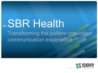 SBR Health
Transforming the patient-provider
communication experience
 