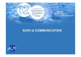 Atelier 11 : Les économies d’eau en Morbihan
            Intervention 2- S.BRIANT, cg56




SUIVI et COMMUNICATION
 