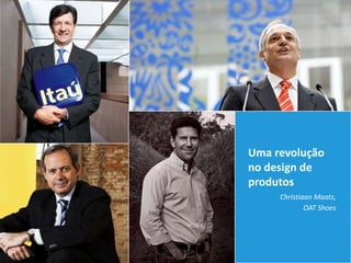 Uma revolução
no design de
produtos
     Christiaan Maats,
             OAT Shoes
 